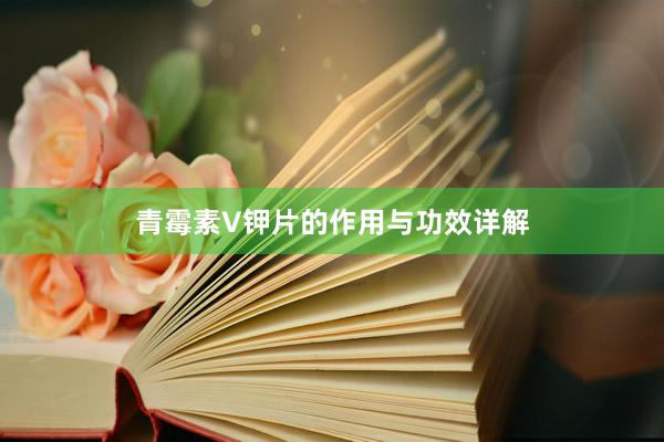 青霉素V钾片的作用与功效详解